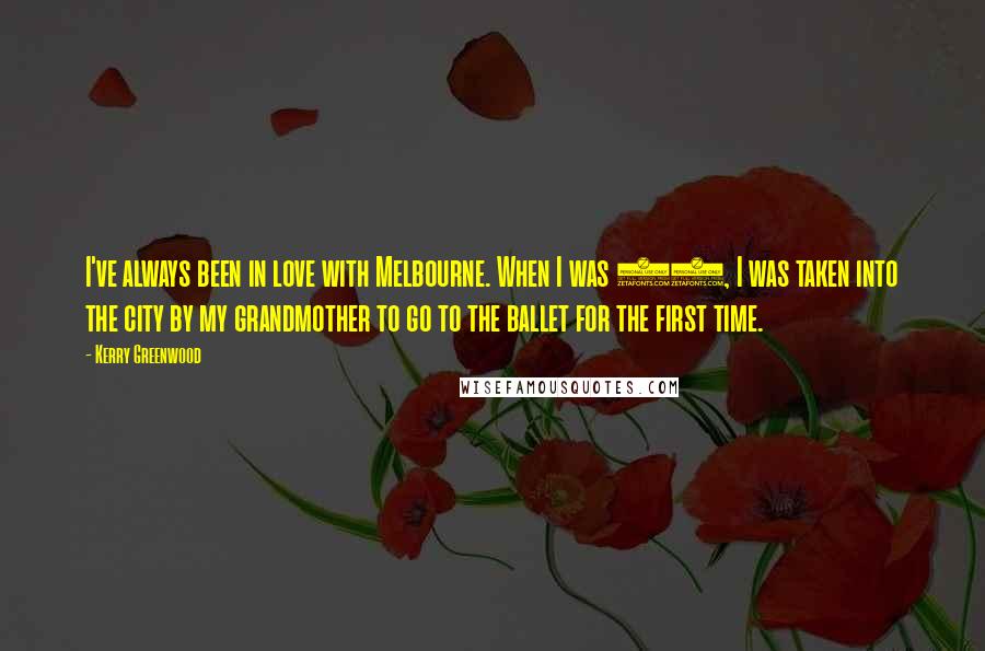 Kerry Greenwood Quotes: I've always been in love with Melbourne. When I was 12, I was taken into the city by my grandmother to go to the ballet for the first time.