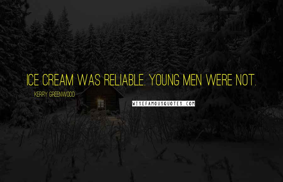 Kerry Greenwood Quotes: Ice cream was reliable. Young men were not.