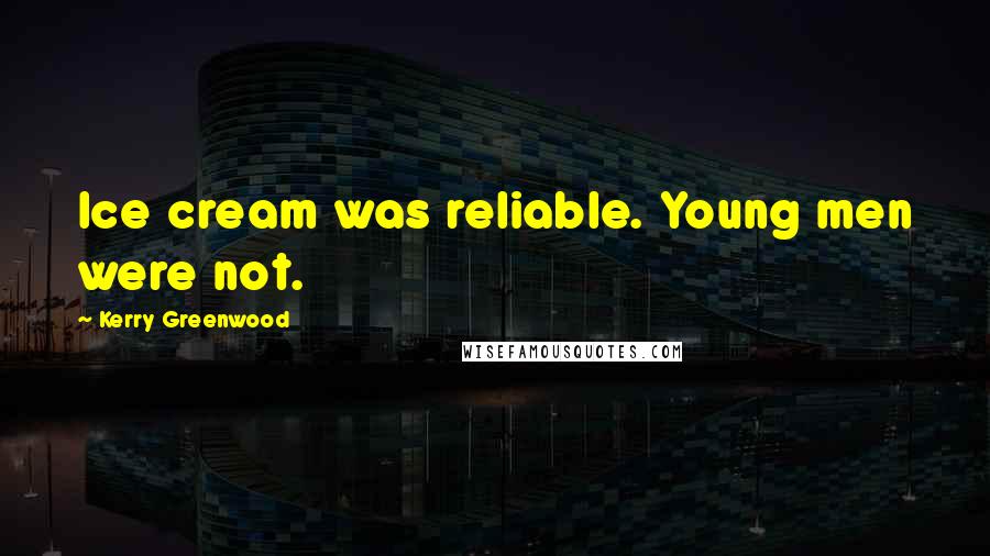 Kerry Greenwood Quotes: Ice cream was reliable. Young men were not.