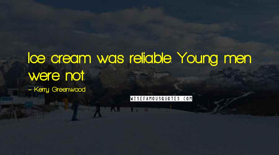 Kerry Greenwood Quotes: Ice cream was reliable. Young men were not.