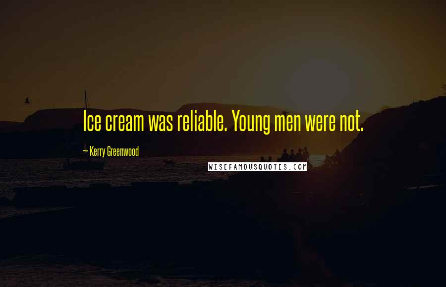 Kerry Greenwood Quotes: Ice cream was reliable. Young men were not.