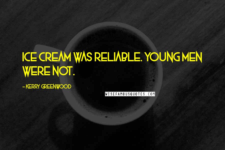 Kerry Greenwood Quotes: Ice cream was reliable. Young men were not.