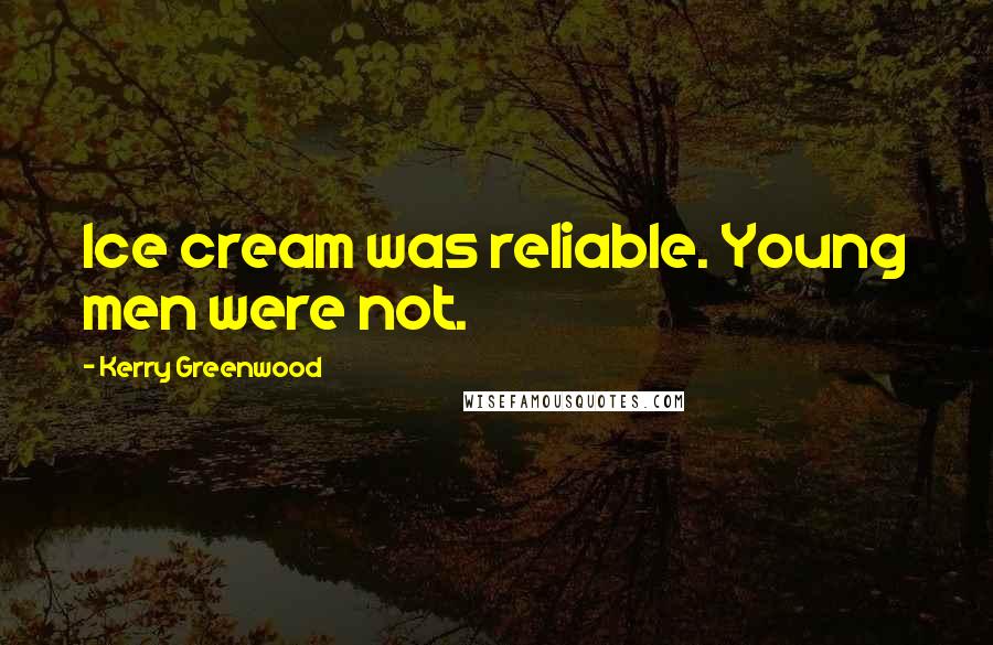 Kerry Greenwood Quotes: Ice cream was reliable. Young men were not.