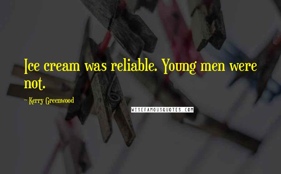 Kerry Greenwood Quotes: Ice cream was reliable. Young men were not.