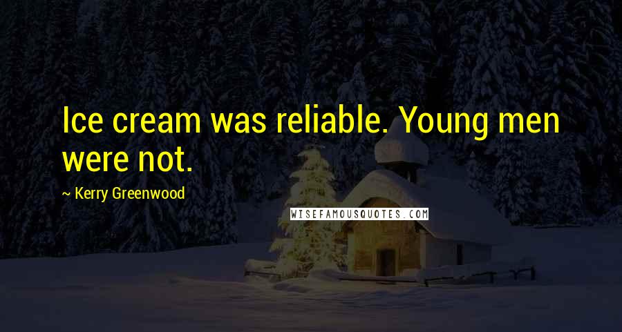 Kerry Greenwood Quotes: Ice cream was reliable. Young men were not.