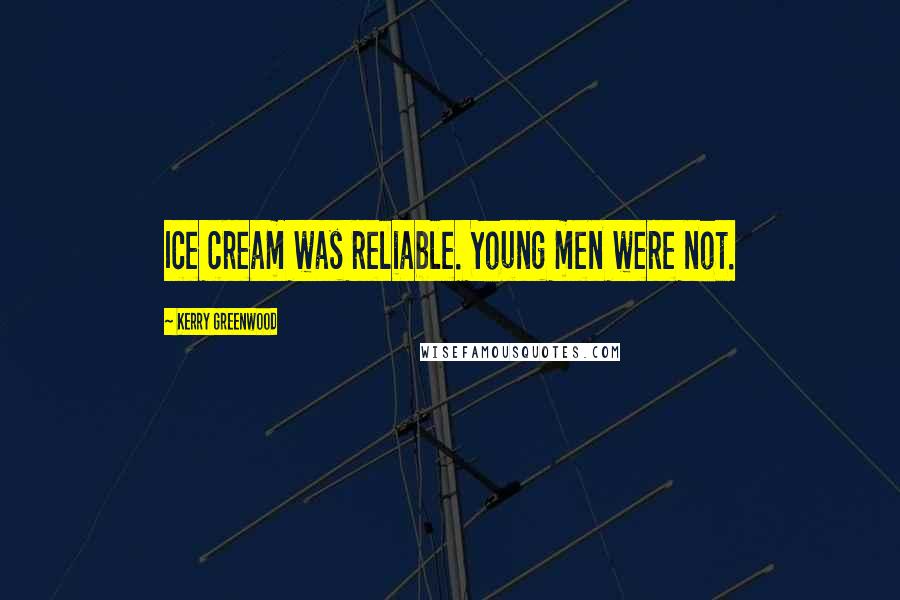 Kerry Greenwood Quotes: Ice cream was reliable. Young men were not.