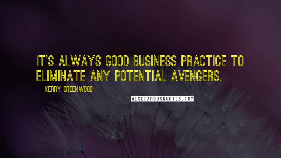 Kerry Greenwood Quotes: It's always good business practice to eliminate any potential avengers.