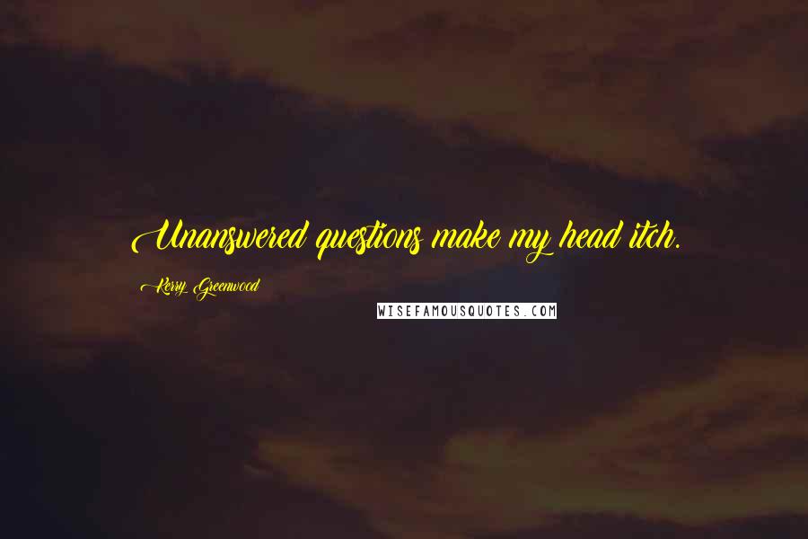 Kerry Greenwood Quotes: Unanswered questions make my head itch.