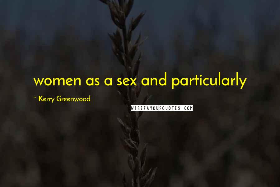 Kerry Greenwood Quotes: women as a sex and particularly