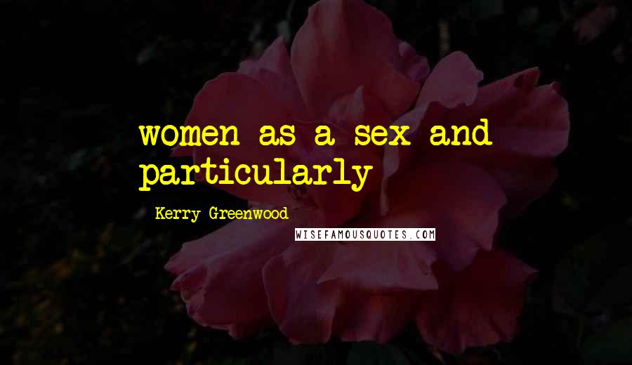 Kerry Greenwood Quotes: women as a sex and particularly