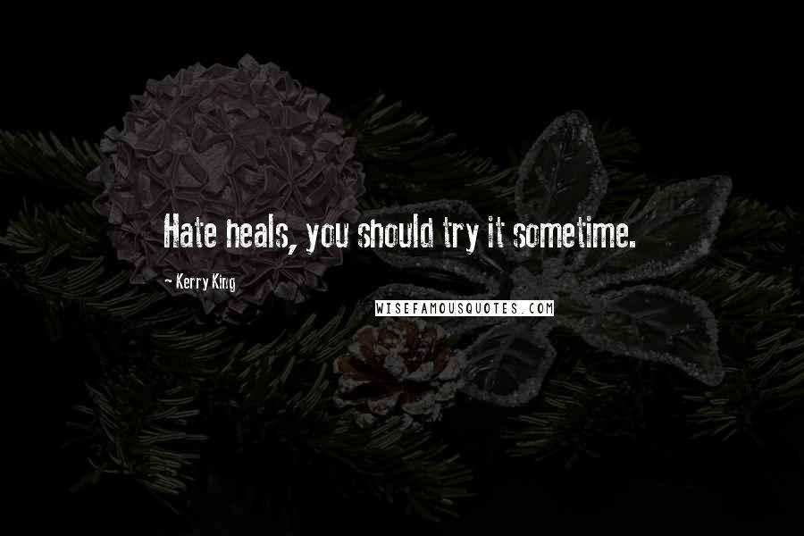 Kerry King Quotes: Hate heals, you should try it sometime.