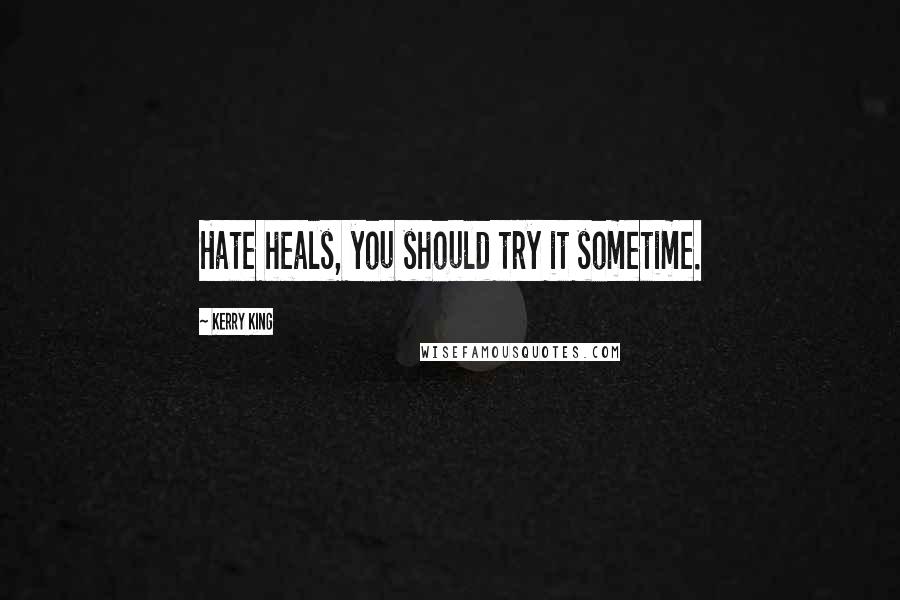 Kerry King Quotes: Hate heals, you should try it sometime.