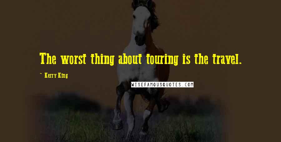 Kerry King Quotes: The worst thing about touring is the travel.