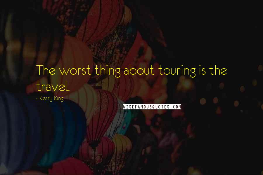 Kerry King Quotes: The worst thing about touring is the travel.