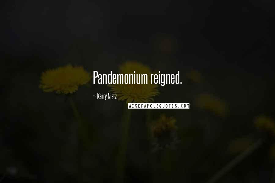 Kerry Nietz Quotes: Pandemonium reigned.