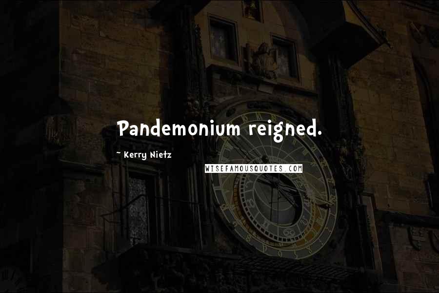 Kerry Nietz Quotes: Pandemonium reigned.