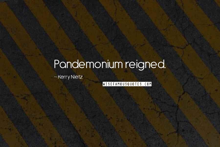 Kerry Nietz Quotes: Pandemonium reigned.