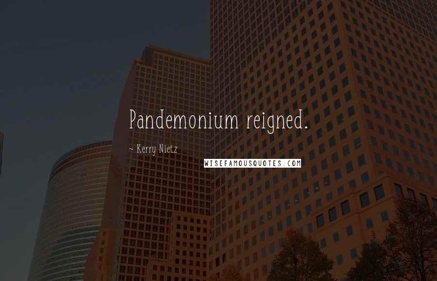 Kerry Nietz Quotes: Pandemonium reigned.