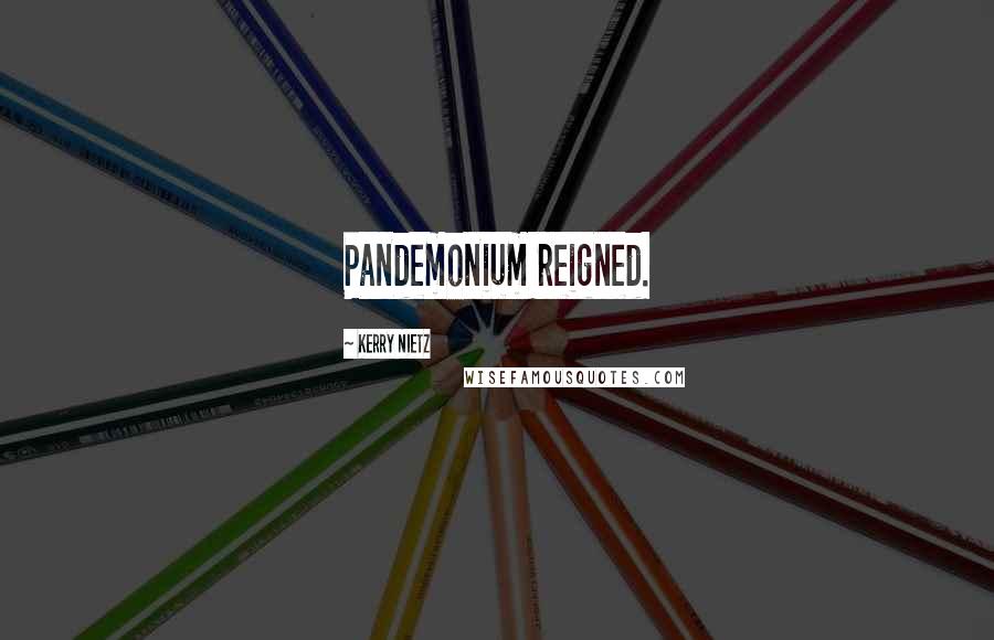 Kerry Nietz Quotes: Pandemonium reigned.