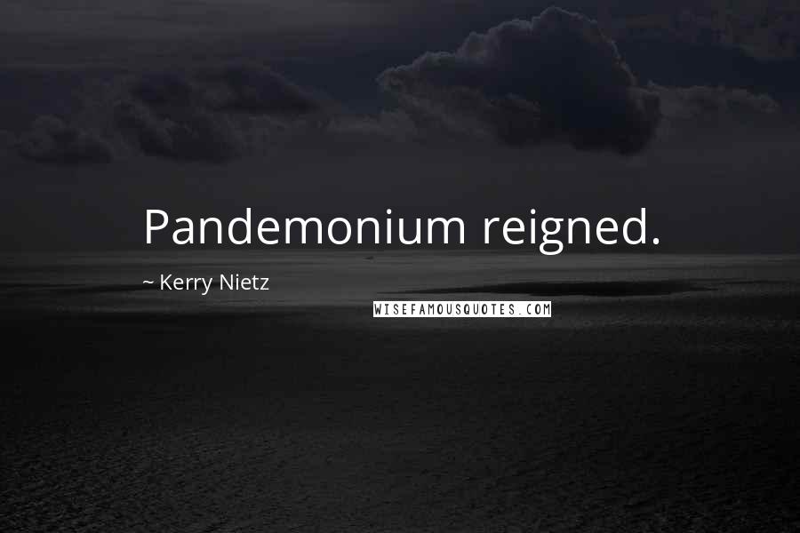 Kerry Nietz Quotes: Pandemonium reigned.