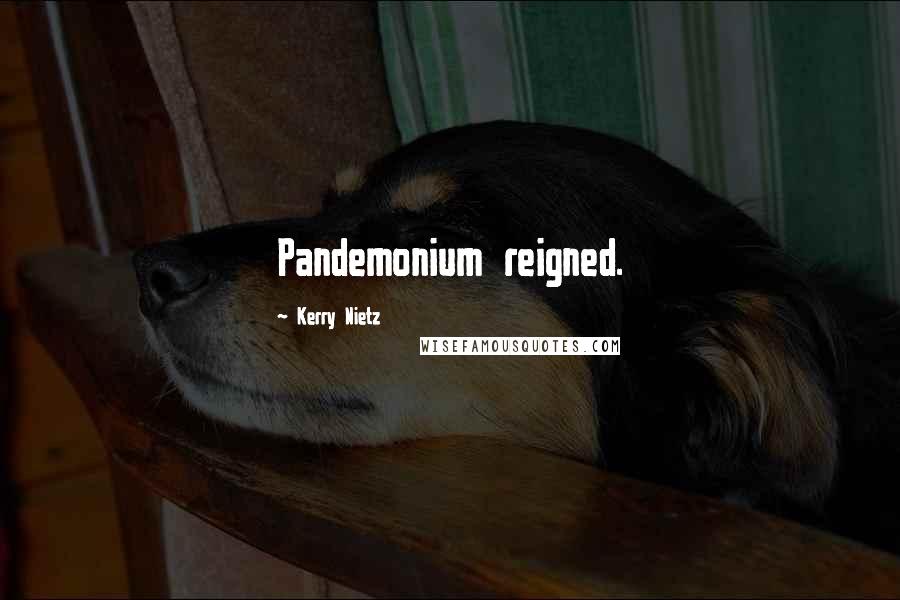Kerry Nietz Quotes: Pandemonium reigned.