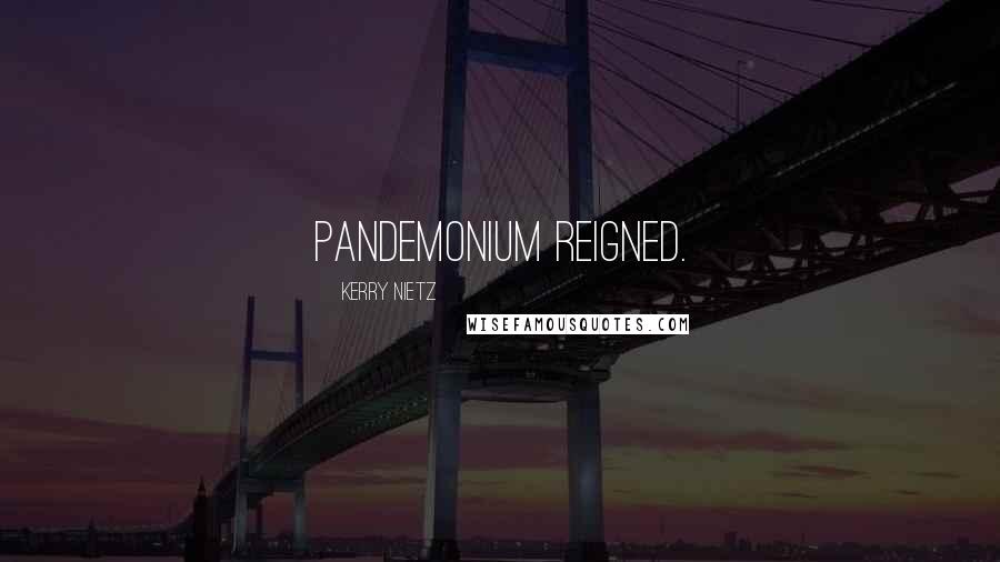 Kerry Nietz Quotes: Pandemonium reigned.