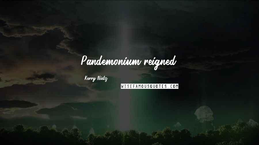 Kerry Nietz Quotes: Pandemonium reigned.