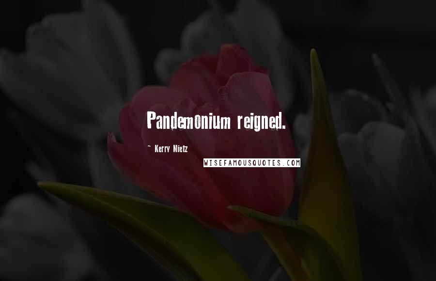 Kerry Nietz Quotes: Pandemonium reigned.