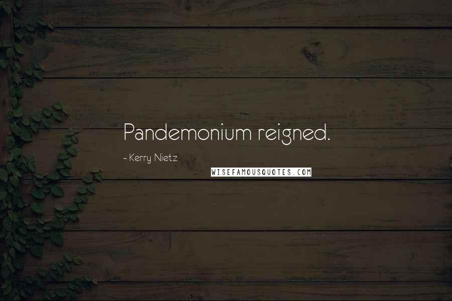 Kerry Nietz Quotes: Pandemonium reigned.