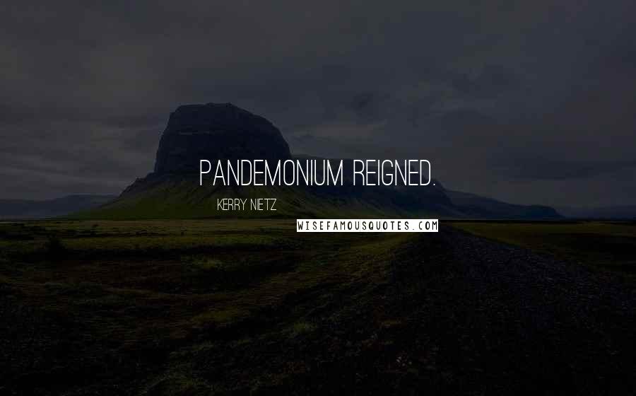 Kerry Nietz Quotes: Pandemonium reigned.