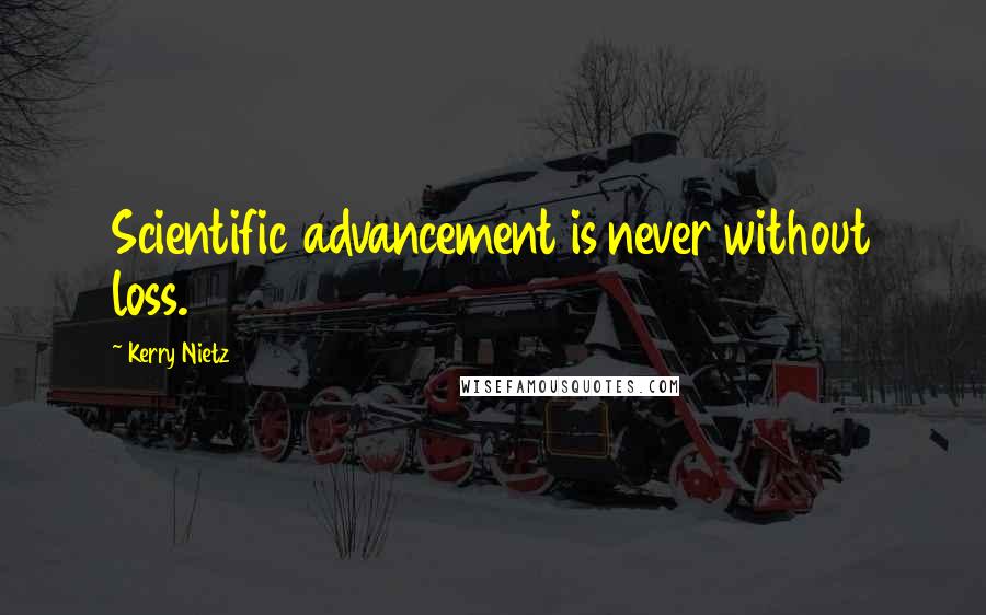 Kerry Nietz Quotes: Scientific advancement is never without loss.