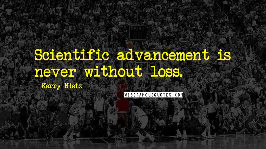 Kerry Nietz Quotes: Scientific advancement is never without loss.