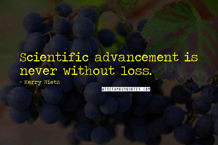 Kerry Nietz Quotes: Scientific advancement is never without loss.