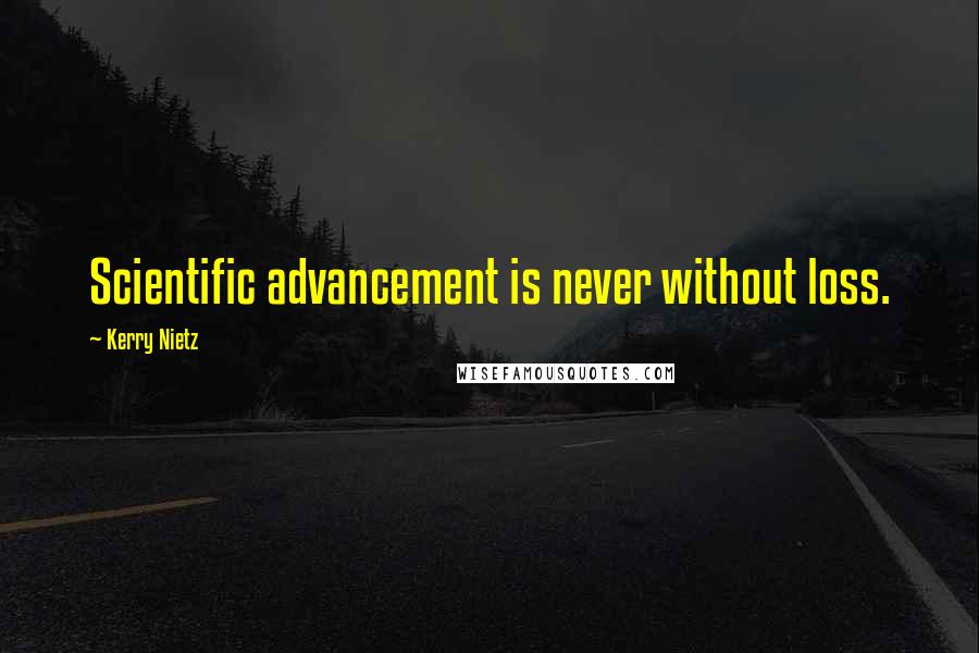 Kerry Nietz Quotes: Scientific advancement is never without loss.