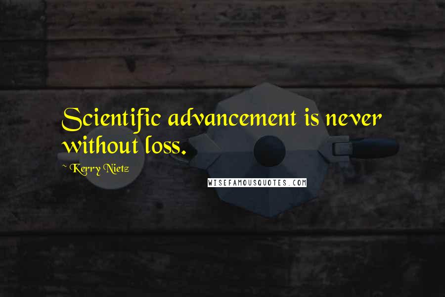 Kerry Nietz Quotes: Scientific advancement is never without loss.