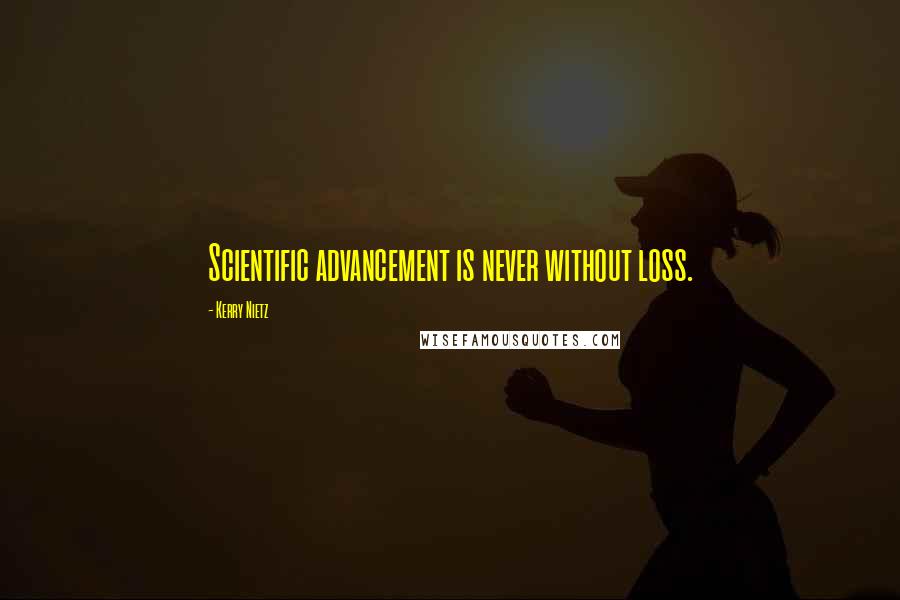 Kerry Nietz Quotes: Scientific advancement is never without loss.