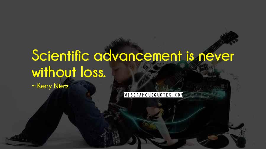 Kerry Nietz Quotes: Scientific advancement is never without loss.