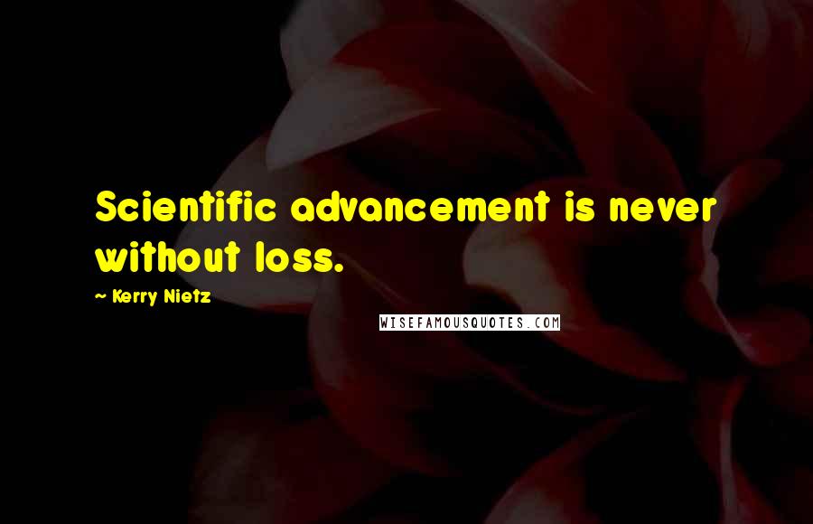 Kerry Nietz Quotes: Scientific advancement is never without loss.