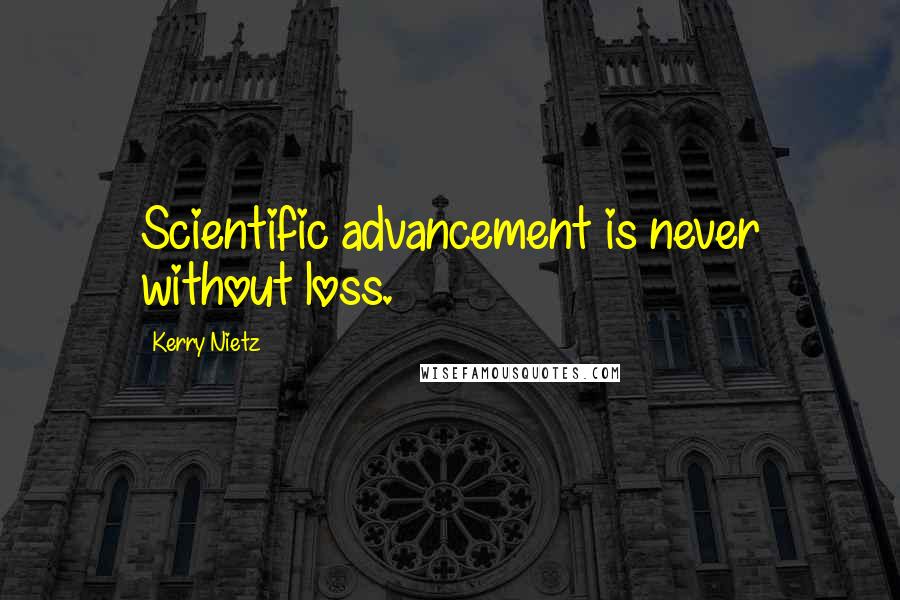 Kerry Nietz Quotes: Scientific advancement is never without loss.