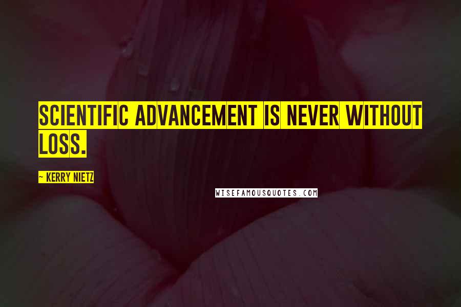 Kerry Nietz Quotes: Scientific advancement is never without loss.