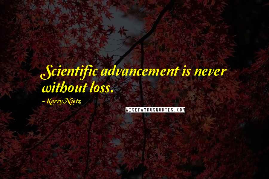 Kerry Nietz Quotes: Scientific advancement is never without loss.