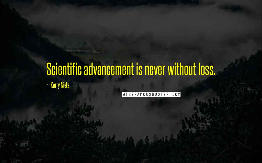 Kerry Nietz Quotes: Scientific advancement is never without loss.