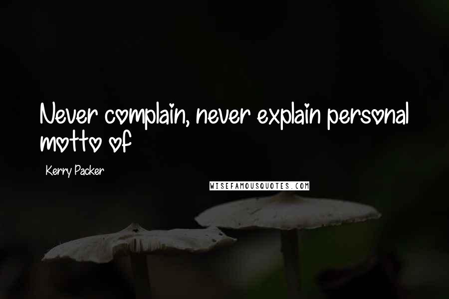 Kerry Packer Quotes: Never complain, never explain personal motto of