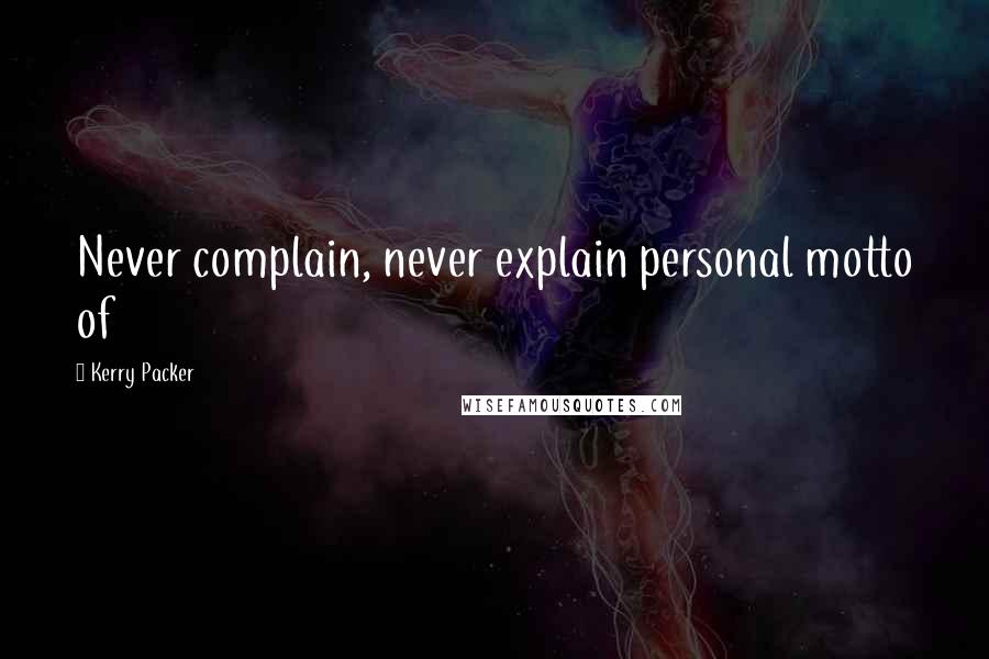 Kerry Packer Quotes: Never complain, never explain personal motto of