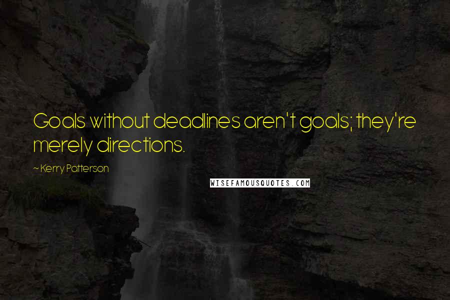 Kerry Patterson Quotes: Goals without deadlines aren't goals; they're merely directions.