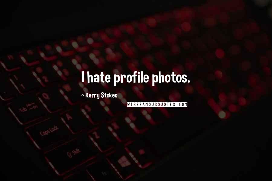 Kerry Stokes Quotes: I hate profile photos.
