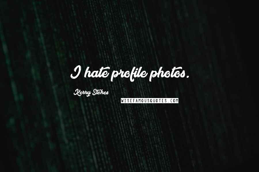 Kerry Stokes Quotes: I hate profile photos.