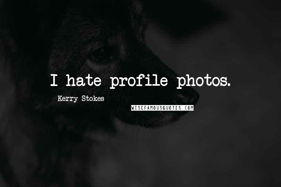 Kerry Stokes Quotes: I hate profile photos.