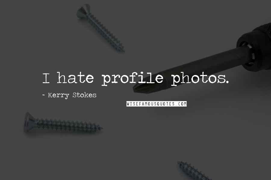 Kerry Stokes Quotes: I hate profile photos.