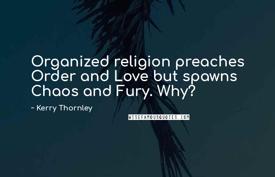 Kerry Thornley Quotes: Organized religion preaches Order and Love but spawns Chaos and Fury. Why?